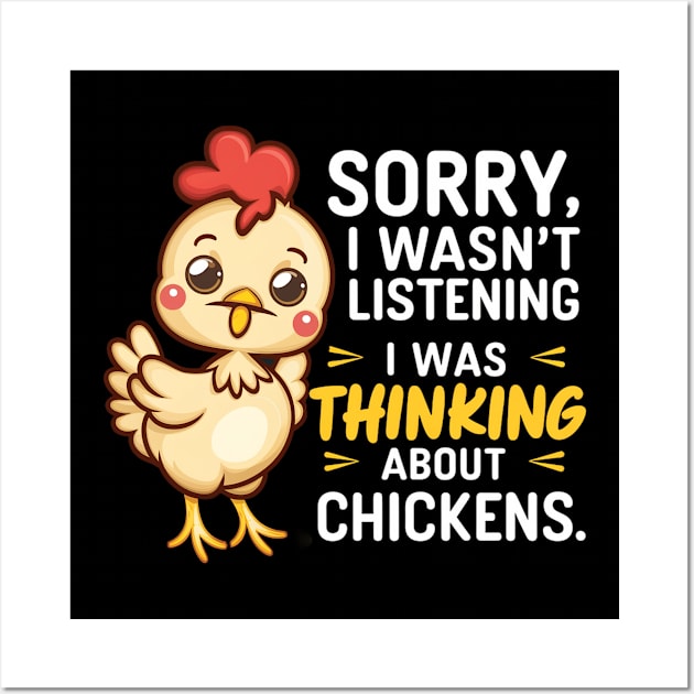 SORRY I WASN'T LISTENING I WAS THINKING ABOUT CHICKENS Wall Art by mdr design